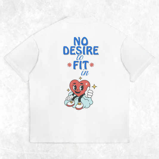NO DESIRE TO FIT IN - OVERSIZED